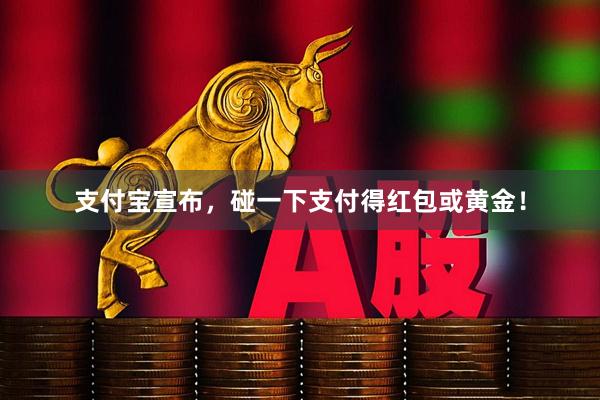 支付宝宣布，碰一下支付得红包或黄金！