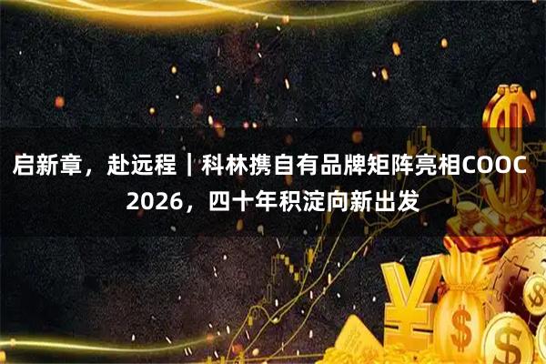 启新章，赴远程｜科林携自有品牌矩阵亮相COOC 2026，四十年积淀向新出发